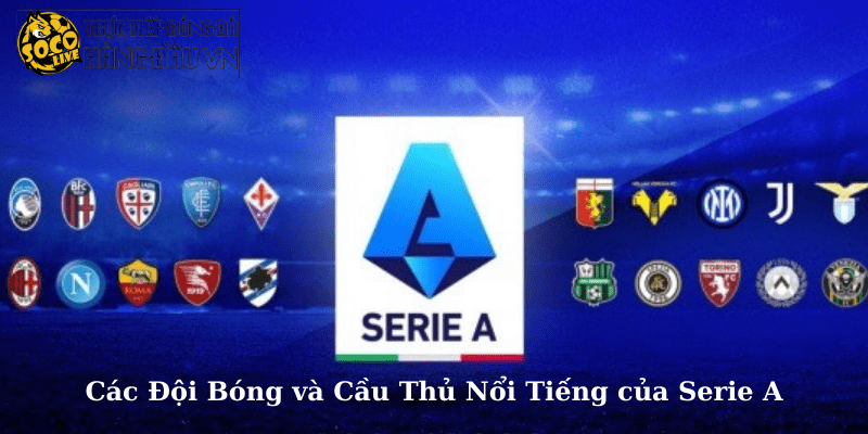 Các Đội Bóng và Cầu Thủ Nổi Tiếng của Serie A-link trực tiếp serie A