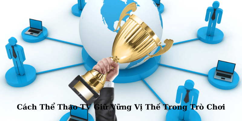 Cách Thể Thao TV Giữ Vững Vị Thế Trong Trò Chơi