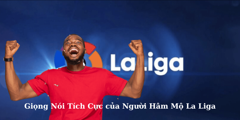 Giọng Nói Tích Cực của Người Hâm Mộ La Liga