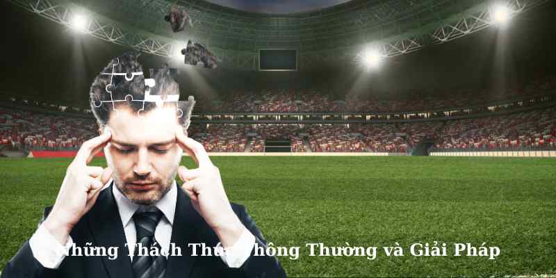 Những Thách Thức Thông Thường và Giải Pháp - champions league