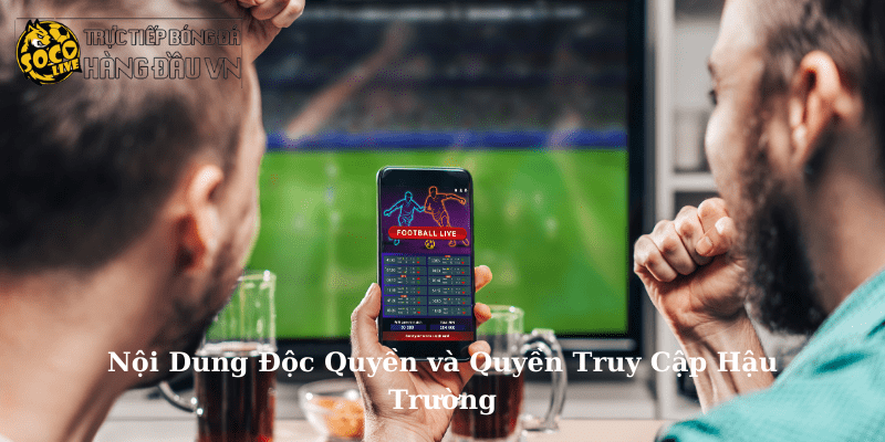 Nội Dung Độc Quyền và Quyền Truy Cập Trực tiếp bóng đá kèo nhà cái Hậu Trường