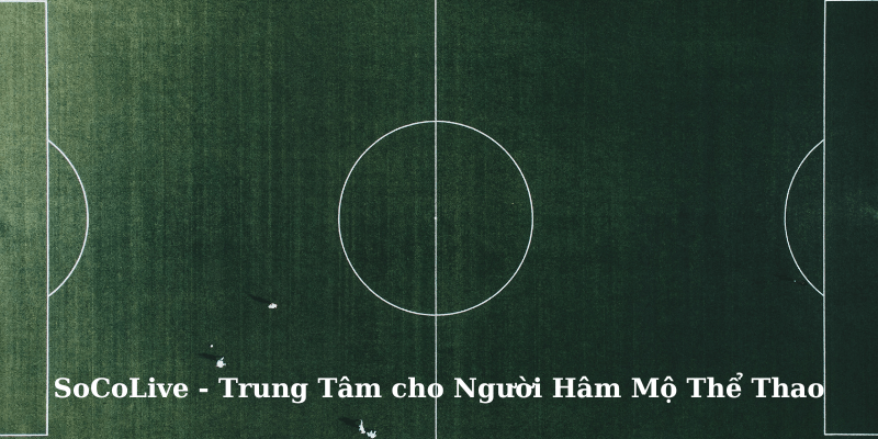 SoCoLive - Trung Tâm cho Người Hâm Mộ Thể Thao