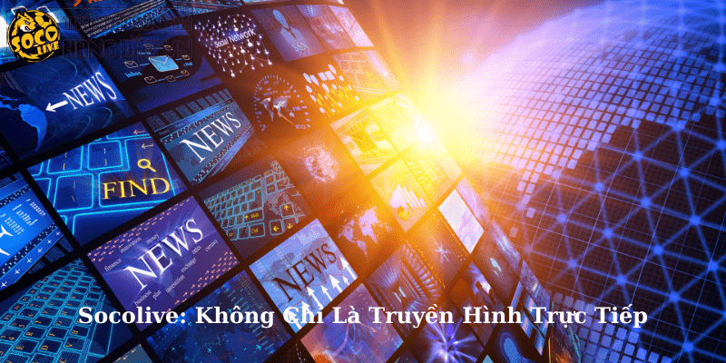 Socolive - Không Chỉ Là Truyền Hình Trực Tiếp