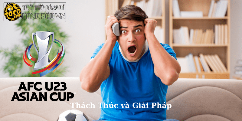 Thách Thức và Giải Pháp U23 châu Á