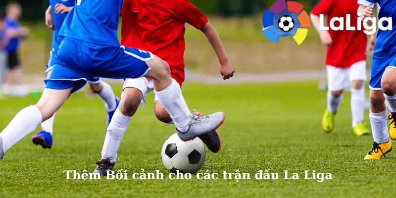 Thêm Bối cảnh cho các trận đấu La Liga