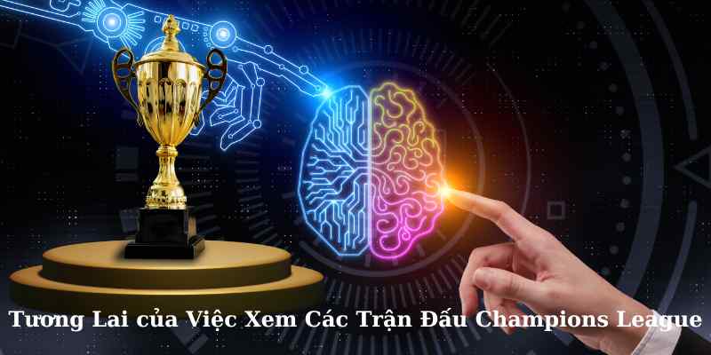 Tương Lai của Việc Xem Các Trận Đấu Champions League