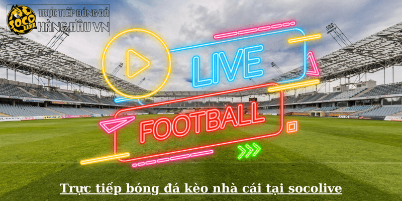 Trực tiếp bóng đá kèo nhà cái tại socolive