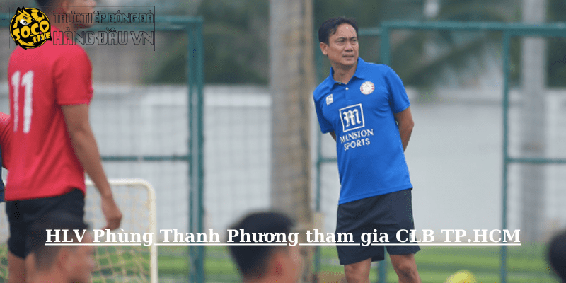 HLV Phùng Thanh Phương tham gia CLB TP.HCM