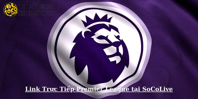 Link Trực Tiếp Premier League tại SoCoLive