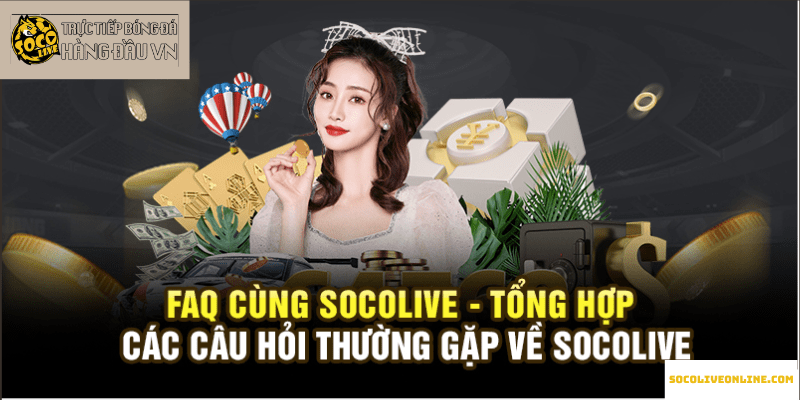 FAQ cùng Socolive - Tổng hợp các câu hỏi thường gặp về Socolive