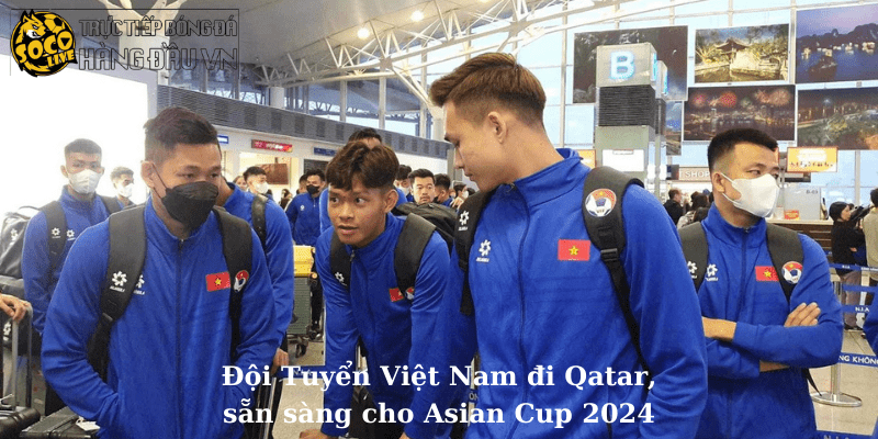 Đội Tuyển Việt Nam đi Qatar, sẵn sàng cho Asian Cup 2024