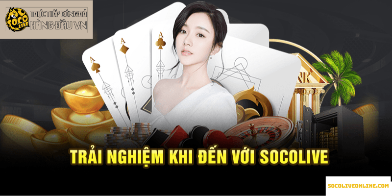 Trải nghiệm khi đến với Socolive