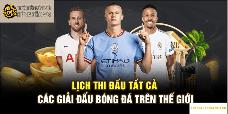 Lịch thi đấu tất cả các giải đấu bóng đá trên thế giới